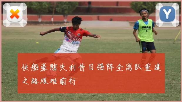 快船豪赌失利昔日强阵全离队重建之路艰难前行